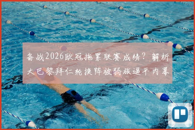 备战2026欧冠拖累联赛成绩？解析大巴黎拜仁轮换阵被弱旅逼平内幕